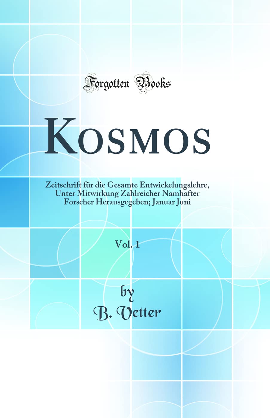 Kosmos, Vol. 1: Zeitschrift für die Gesamte Entwickelungslehre, Unter Mitwirkung Zahlreicher Namhafter Forscher Herausgegeben; Januar Juni (Classic Reprint) Business & Technology
