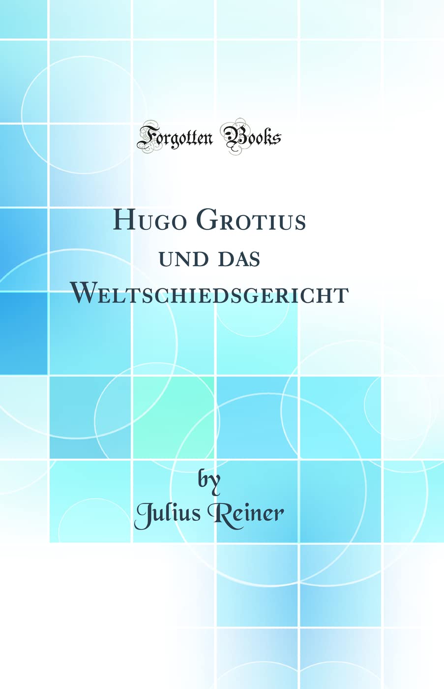 Hugo Grotius und das Weltschiedsgericht (Classic Reprint) Law