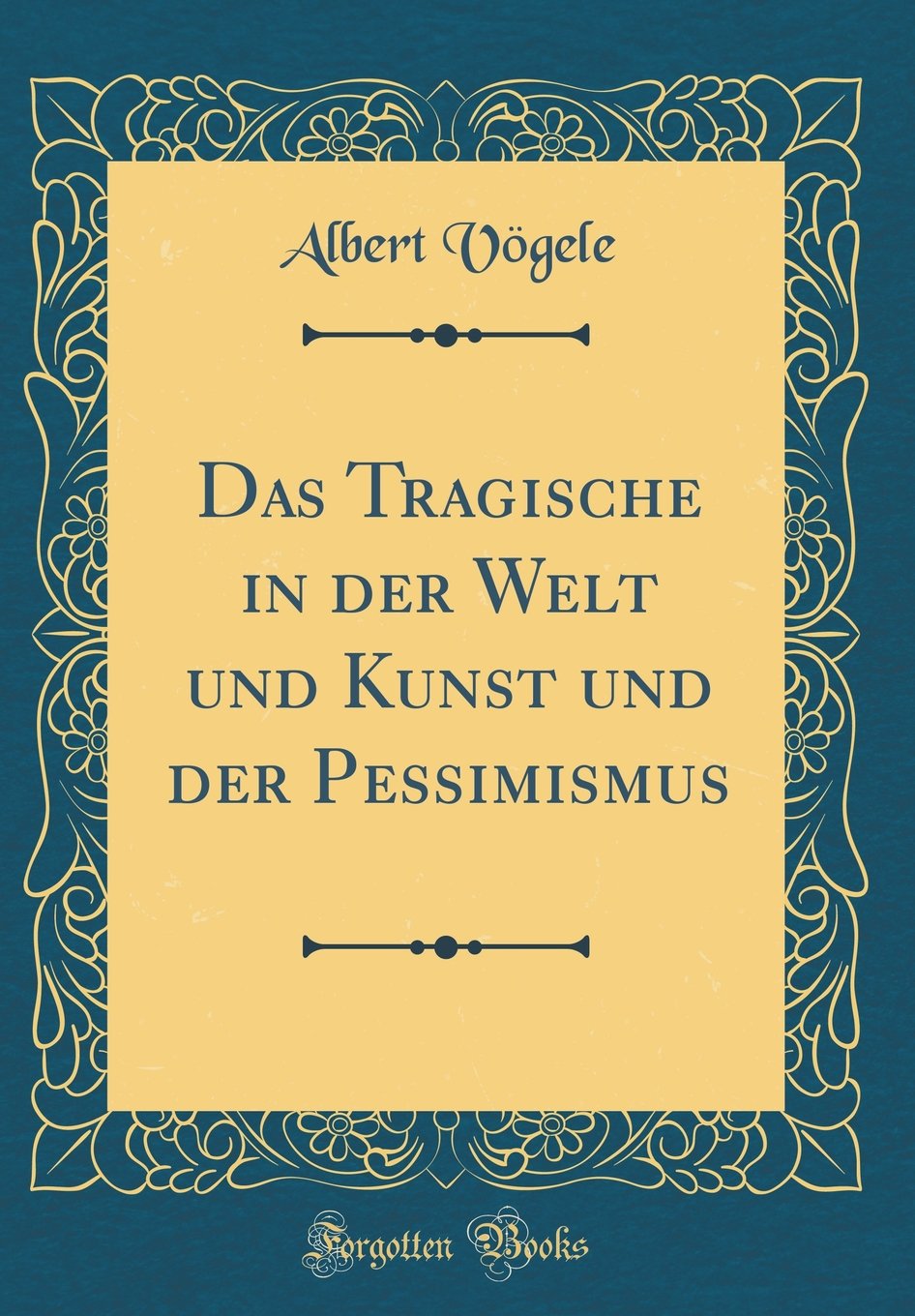 Das Tragische in der Welt und Kunst und der Pessimismus (Classic Reprint) Contemporary literature