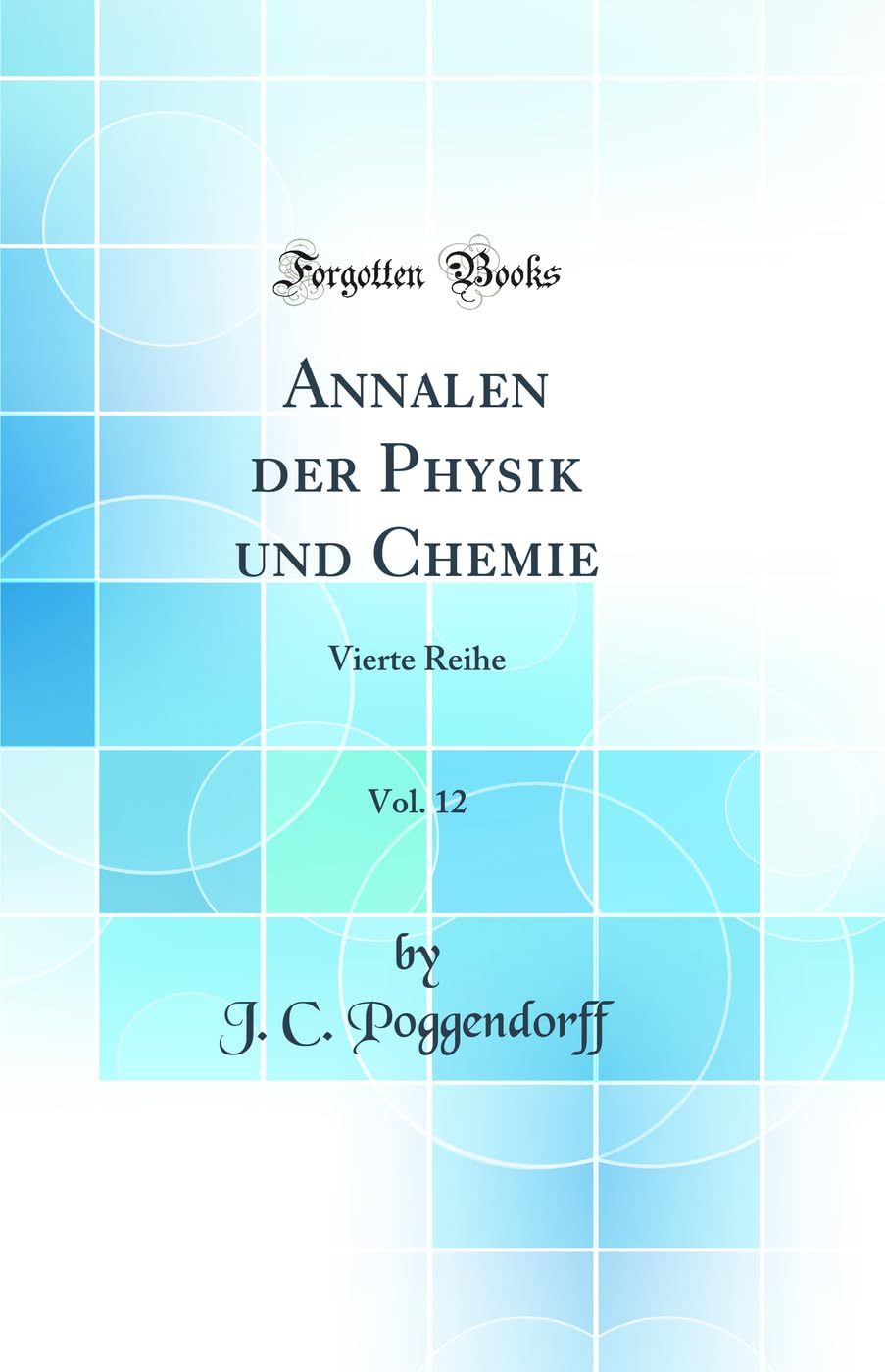 Annalen der Physik und Chemie, Vol. 12: Vierte Reihe (Classic Reprint) Business & Technology