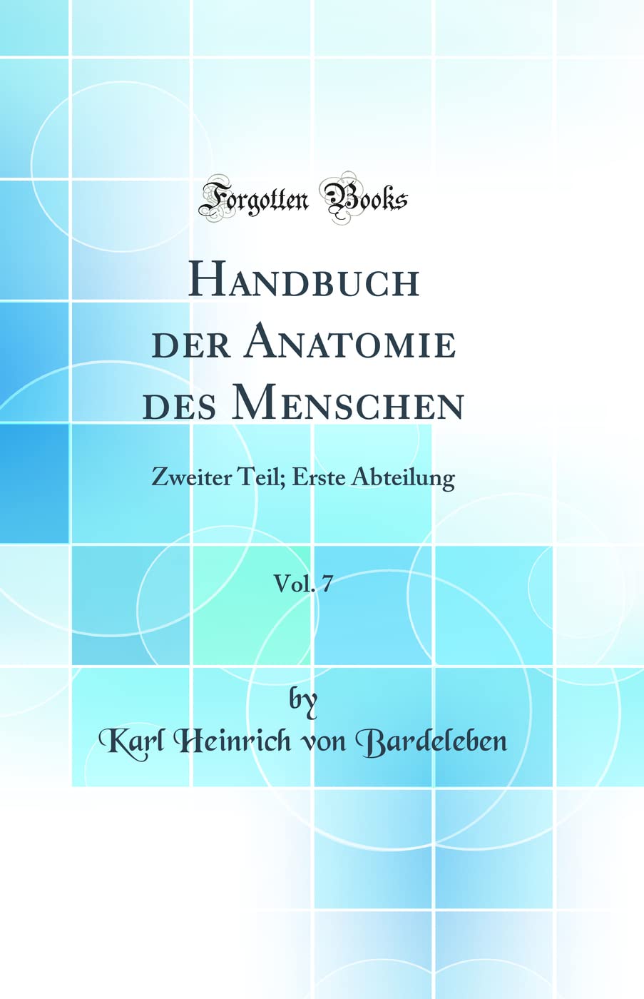 Handbuch der Anatomie des Menschen, Vol. 7: Zweiter Teil; Erste Abteilung (Classic Reprint) Business & Technology