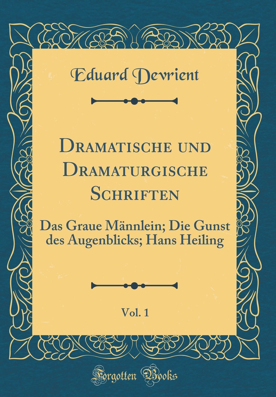 Dramatische und Dramaturgische Schriften, Vol. 1: Das Graue Männlein; Die Gunst des Augenblicks; Hans Heiling (Classic Reprint) Leisure, Home & Garden