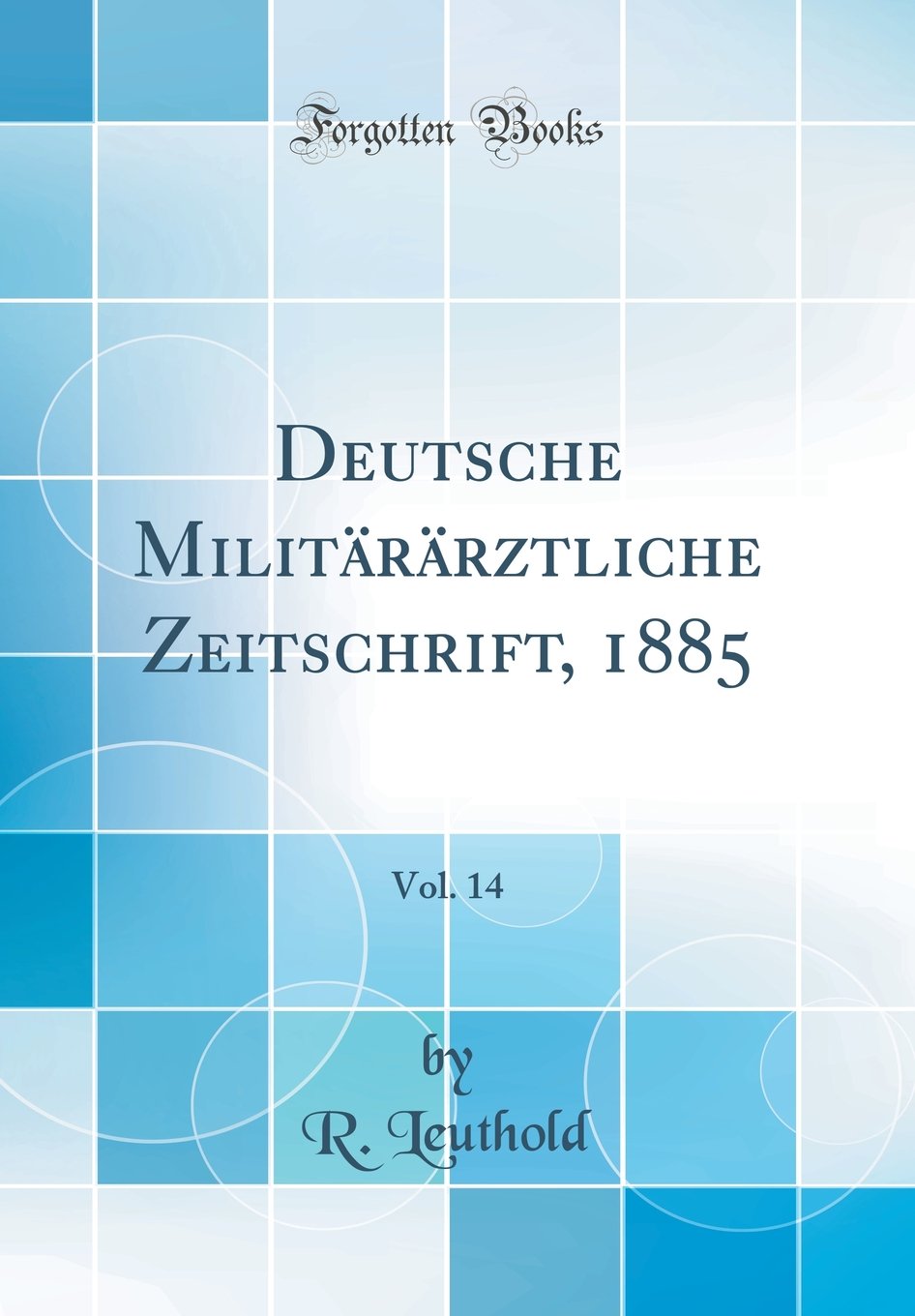 Deutsche Militärärztliche Zeitschrift, 1885, Vol. 14 (Classic Reprint) Medicine