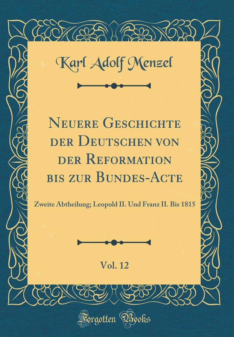 Neuere Geschichte der Deutschen von der Reformation bis zur Bundes-Acte, Vol. 12: Zweite Abtheilung; Leopold II. Und Franz II. Bis 1815 (Classic Reprint) Study Guides