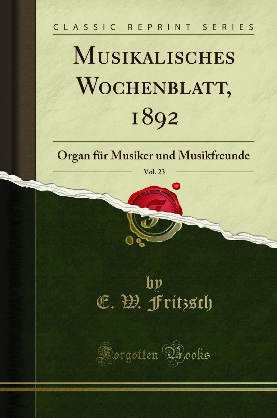 Musikalisches Wochenblatt, 1892, Vol. 23: Organ für Musiker und Musikfreunde (Classic Reprint) Memories