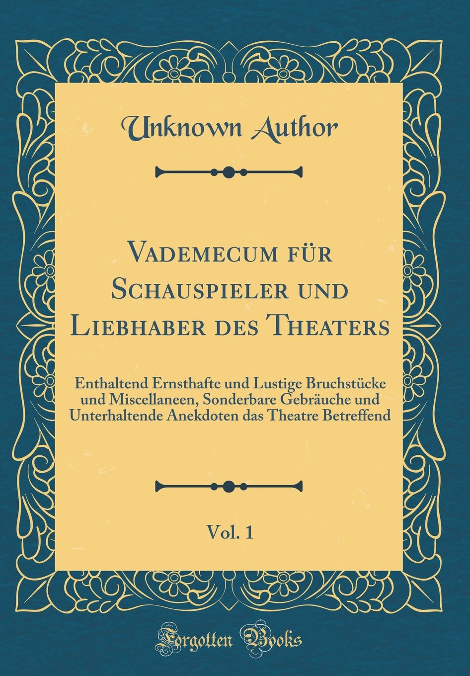 Vademecum für Schauspieler und Liebhaber des Theaters, Vol. 1: Enthaltend Ernsthafte und Lustige Bruchstücke und Miscellaneen, Sonderbare Gebräuche ... das Theatre Betreffend (Classic Reprint) Film, Art & Culture