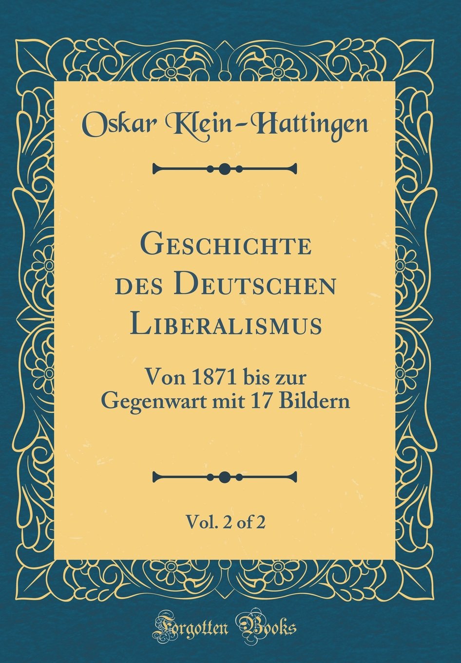 Geschichte des Deutschen Liberalismus, Vol. 2 of 2: Von 1871 bis zur Gegenwart mit 17 Bildern (Classic Reprint) Film, Art & Culture