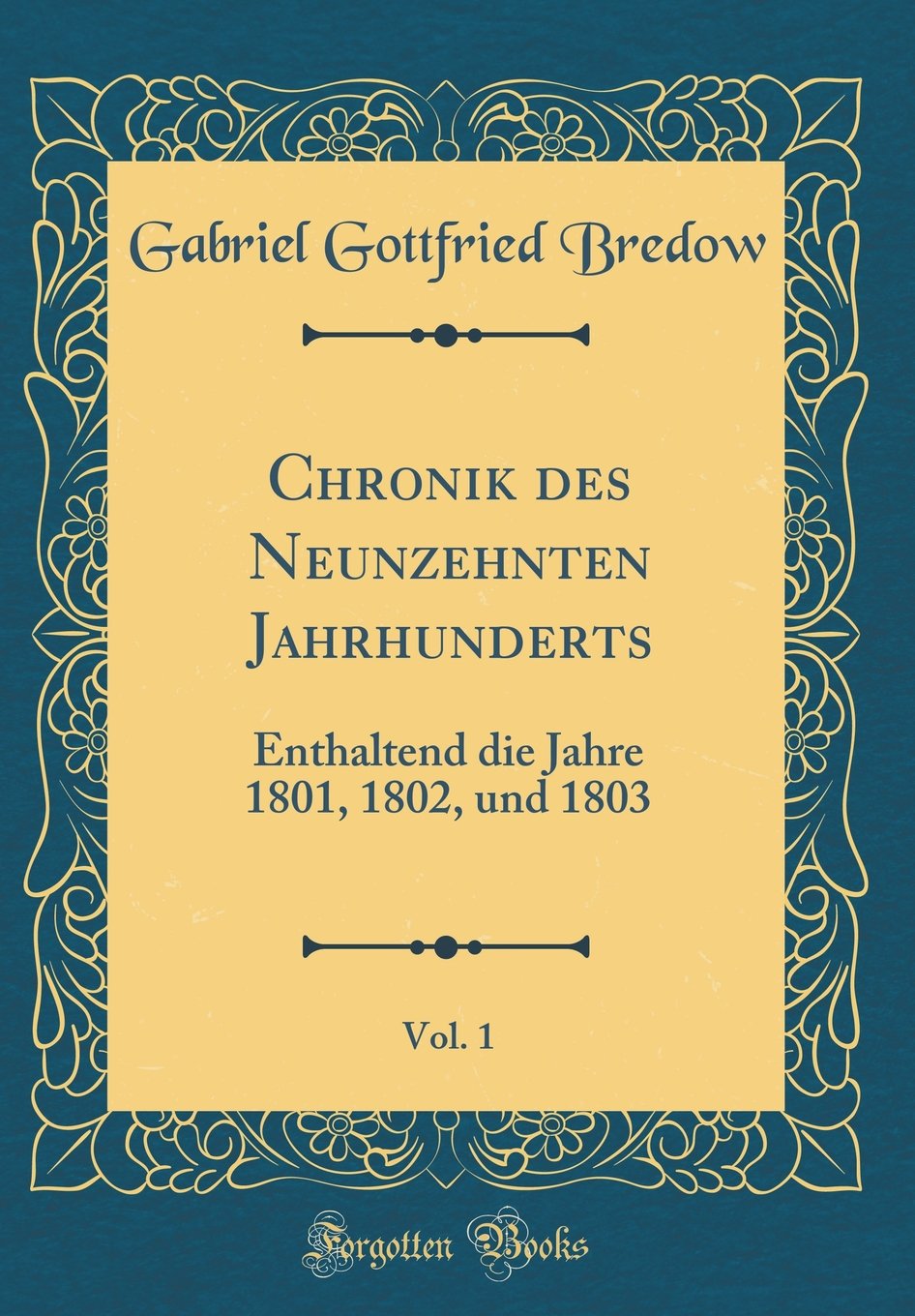 Chronik des Neunzehnten Jahrhunderts, Vol. 1: Enthaltend die Jahre 1801, 1802, und 1803 (Classic Reprint) Film, Art & Culture