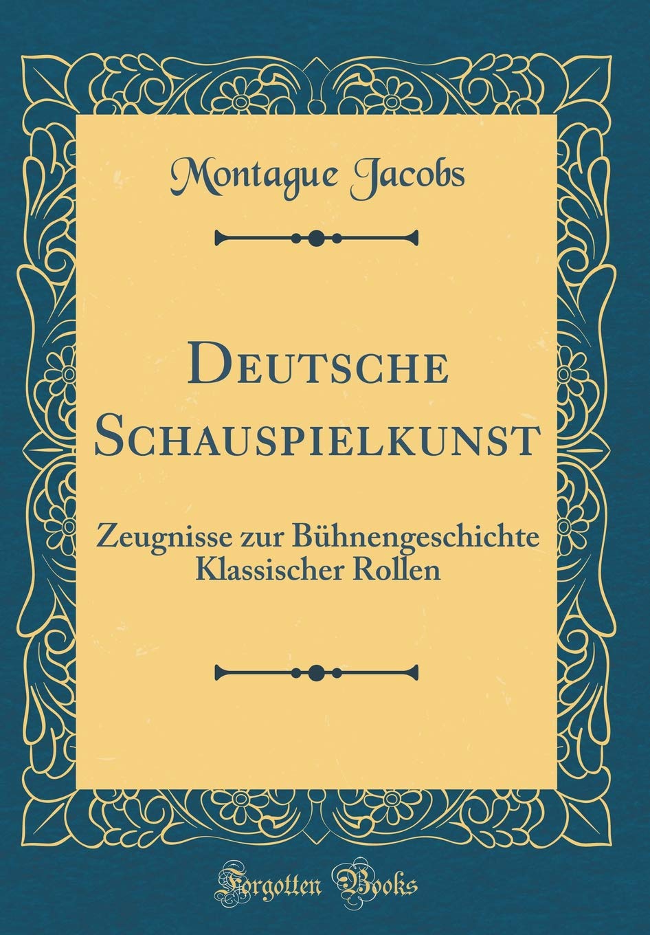 Deutsche Schauspielkunst: Zeugnisse zur Bühnengeschichte Klassischer Rollen (Classic Reprint) Leisure, Home & Garden