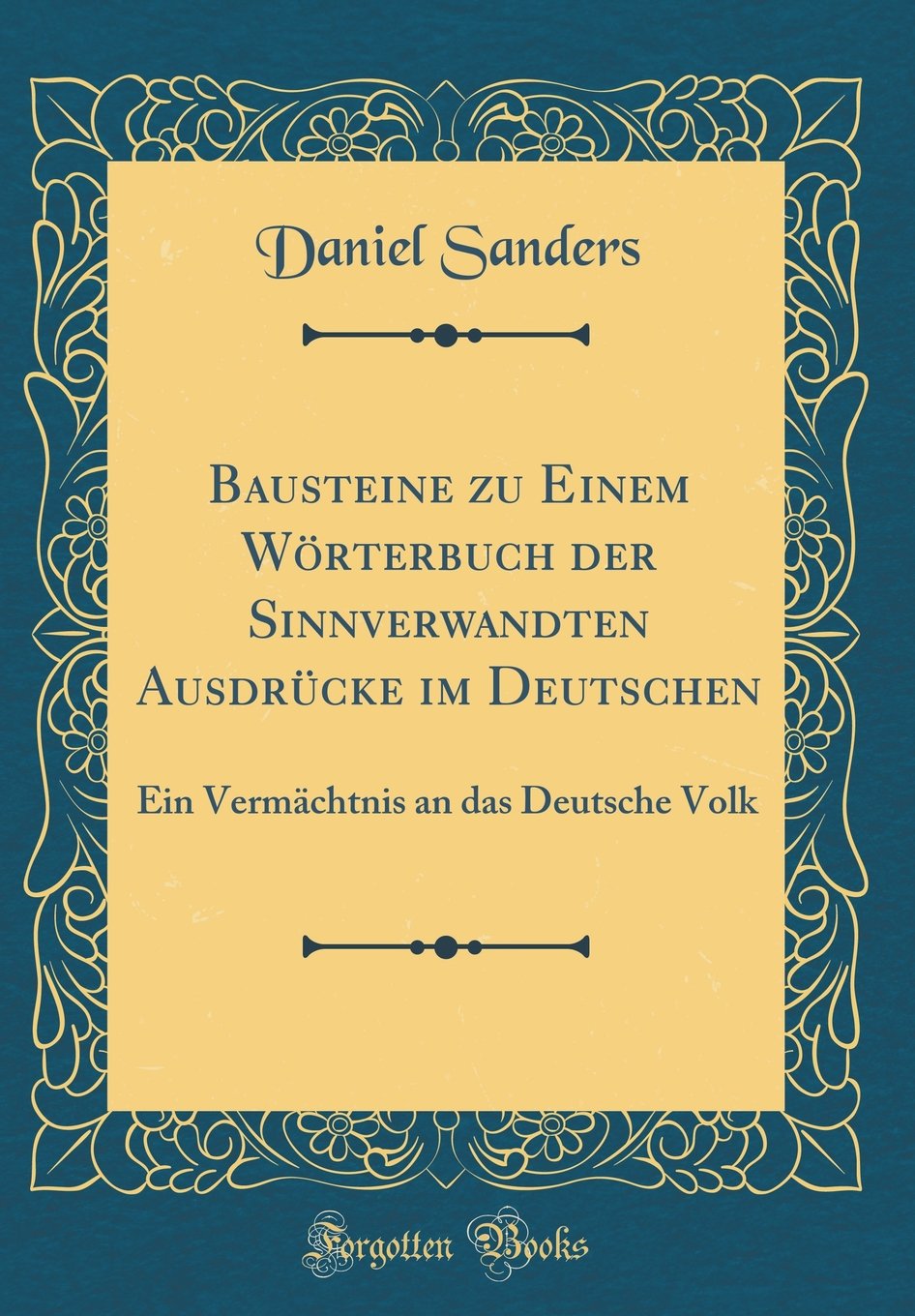Bausteine zu Einem Wörterbuch der Sinnverwandten Ausdrücke im Deutschen: Ein Vermächtnis an das Deutsche Volk (Classic Reprint) Film, Art & Culture