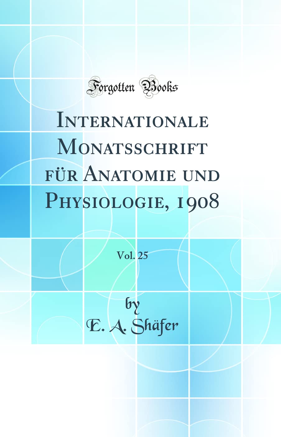 Internationale Monatsschrift für Anatomie und Physiologie, 1908, Vol. 25 (Classic Reprint) Business & Technology