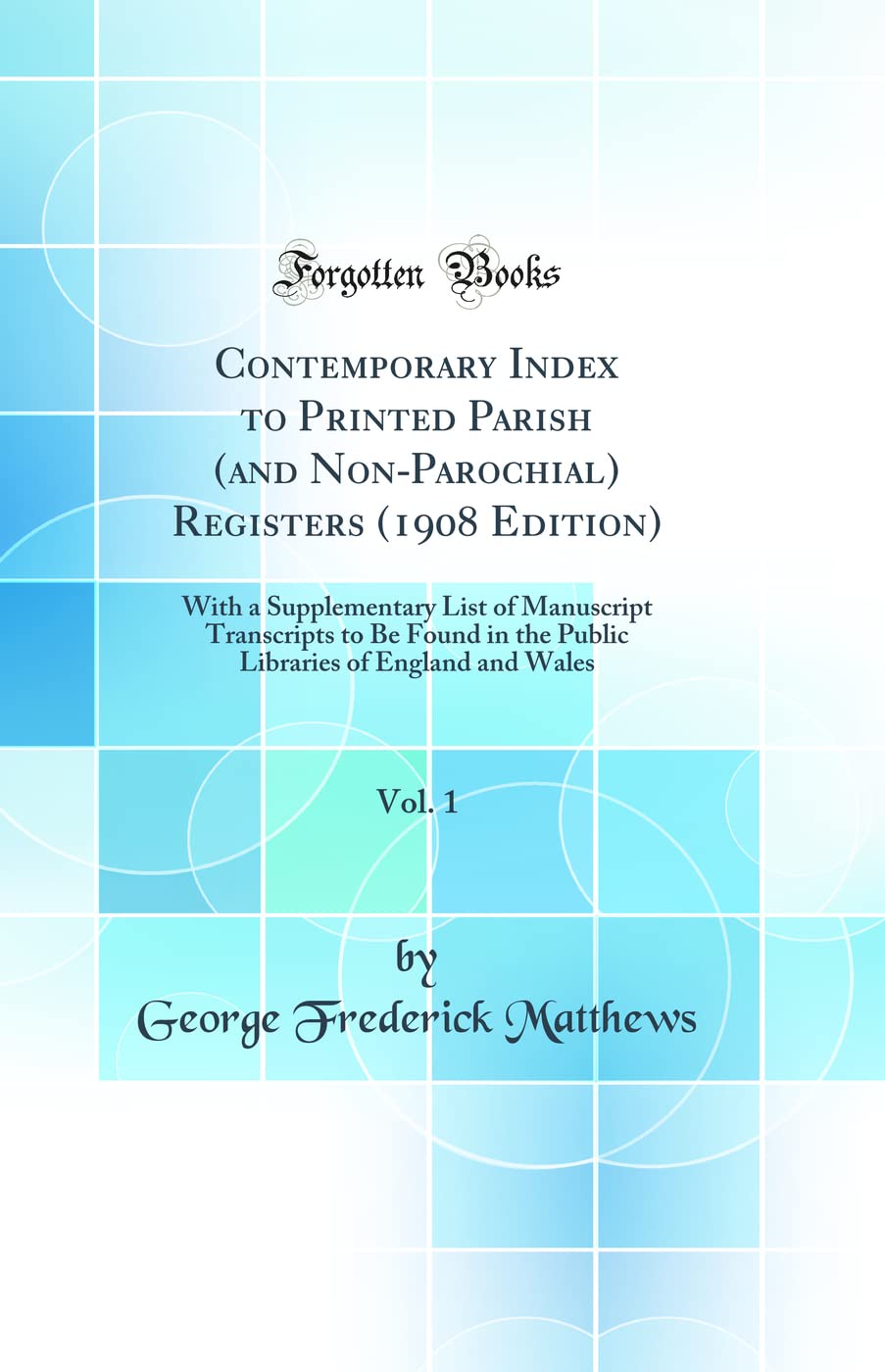 Contemporary Index to Printed Parish (and Non-Parochial) Registers (1908 Edition), Vol. 1: With a Supplementary List of Manuscript Transcripts to Be F Social Sciences