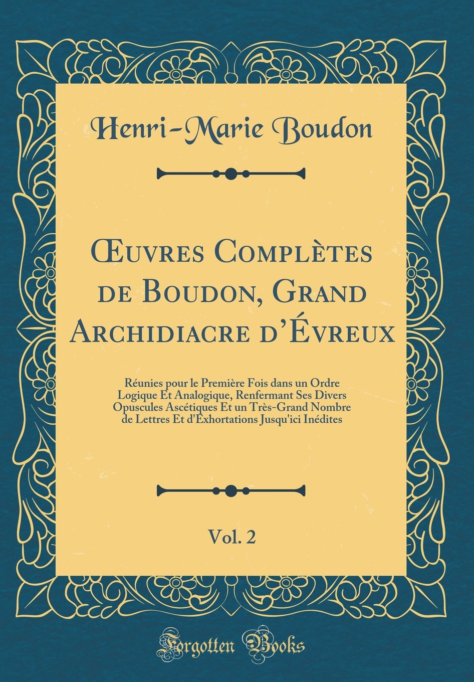 OEuvres Complètes de Boudon, Grand Archidiacre d'Évreux, Vol. 2: Réunies pour le Première Fois dans un Ordre Logique Et Analogique, Renfermant Ses ... Lettres Et d'Exhortations Jusqu'ici Inédites Film, Art & Culture