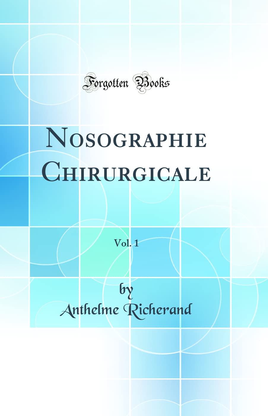 Nosographie Chirurgicale, Vol. 1 (Classic Reprint) Medicine