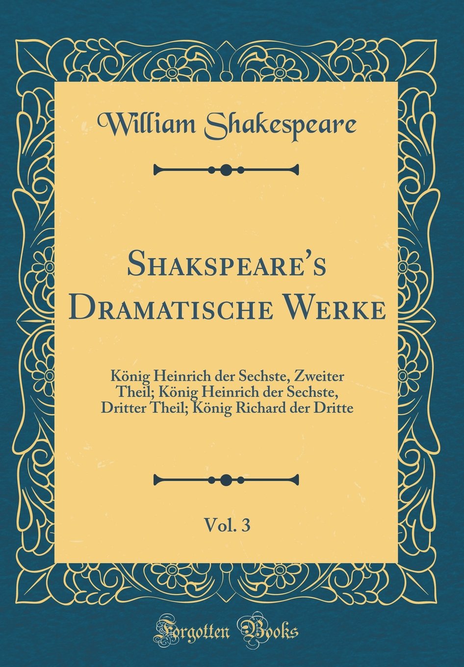 Shakspeare's Dramatische Werke, Vol. 3: König Heinrich Der Sechste, Zweiter Theil; König Heinrich Der Sechste, Dritter Theil; König Richard Der Dritte Leisure, Home & Garden
