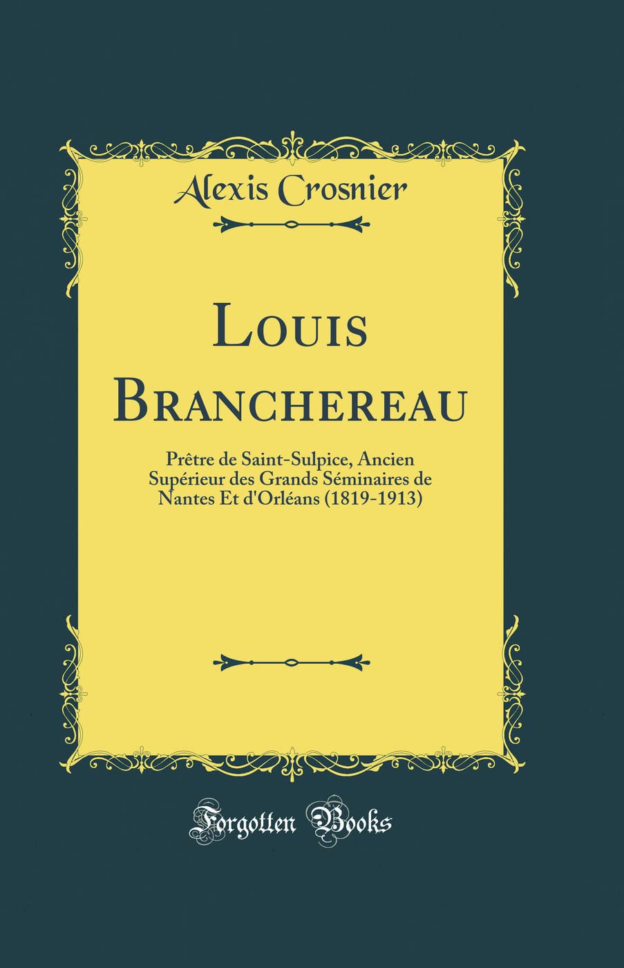 Louis Branchereau: Prêtre de Saint-Sulpice, Ancien Supérieur des Grands Séminaires de Nantes Et d'Orléans (1819-1913) (Classic Reprint) Film, Art & Culture