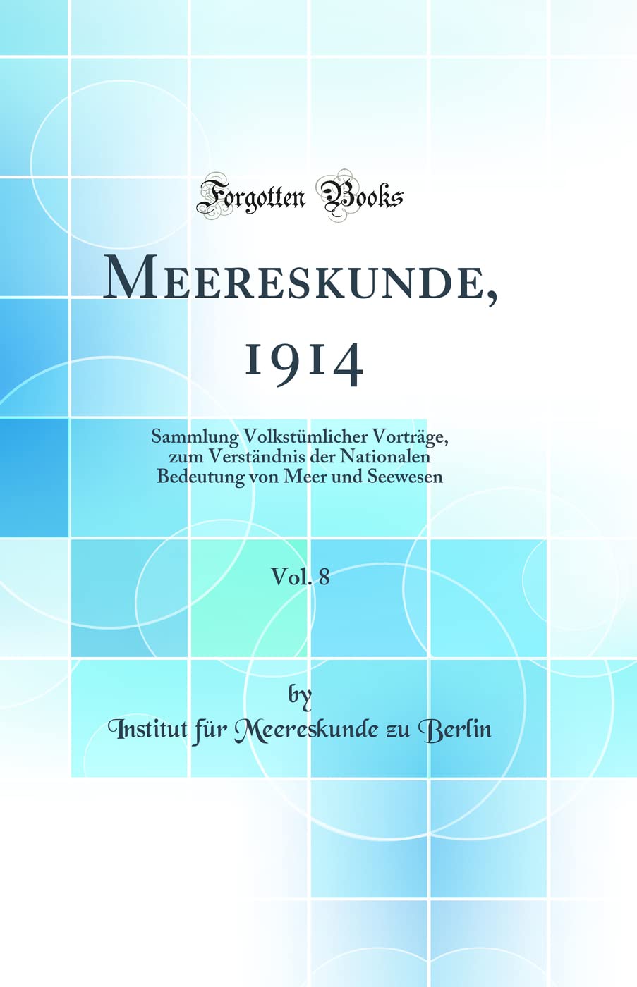 Meereskunde, 1914, Vol. 8: Sammlung Volkstümlicher Vorträge, zum Verständnis der Nationalen Bedeutung von Meer und Seewesen (Classic Reprint) Geology & Geography