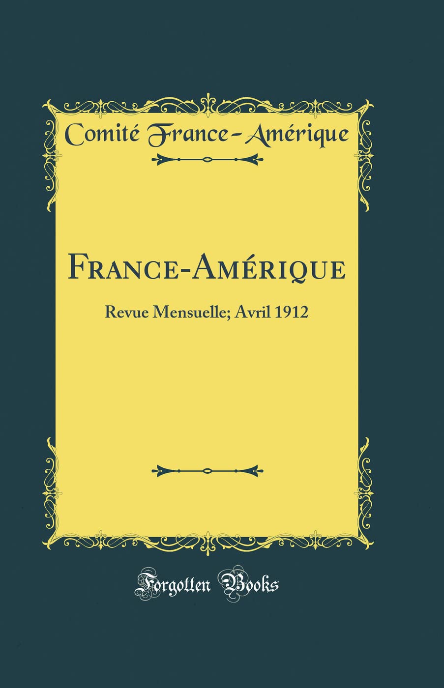 France-Amérique: Revue Mensuelle; Avril 1912 (Classic Reprint) Film, Art & Culture