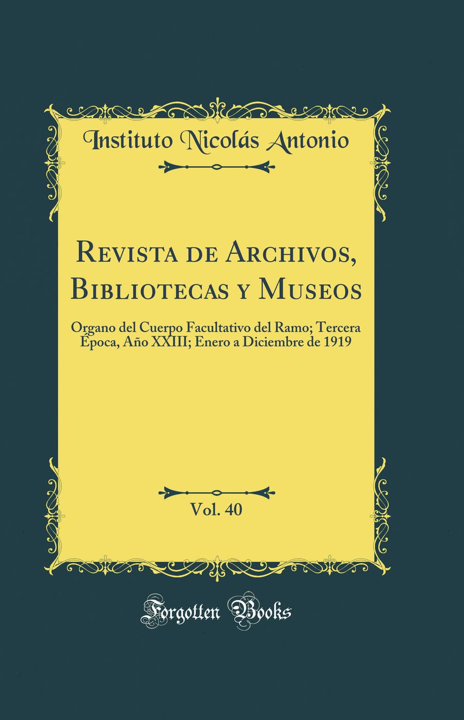 Revista de Archivos, Bibliotecas y Museos, Vol. 40: Organo del Cuerpo Facultativo del Ramo; Tercera Época, Año XXIII; Enero a Diciembre de 1919 (Classic Reprint) Essays & Short Stories