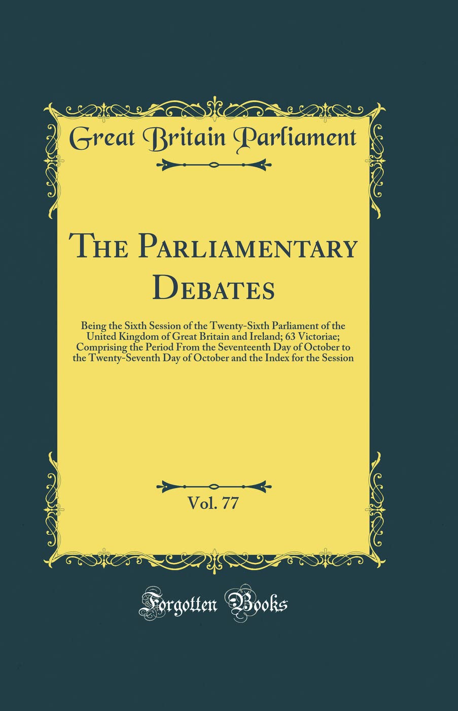 The Parliamentary Debates, Vol. 77: Being the Sixth Session of the Twenty-Sixth Parliament of the United Kingdom of Great Britain and Ireland; 63 Vict Reference Books