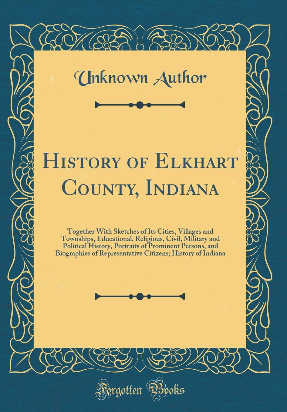 History of Elkhart County, Indiana: Together With Sketches of Its Cities, Villages and Townships, Educational, Religious, Civil, Military and ... Representative Citizens; History of Indiana Reference Books
