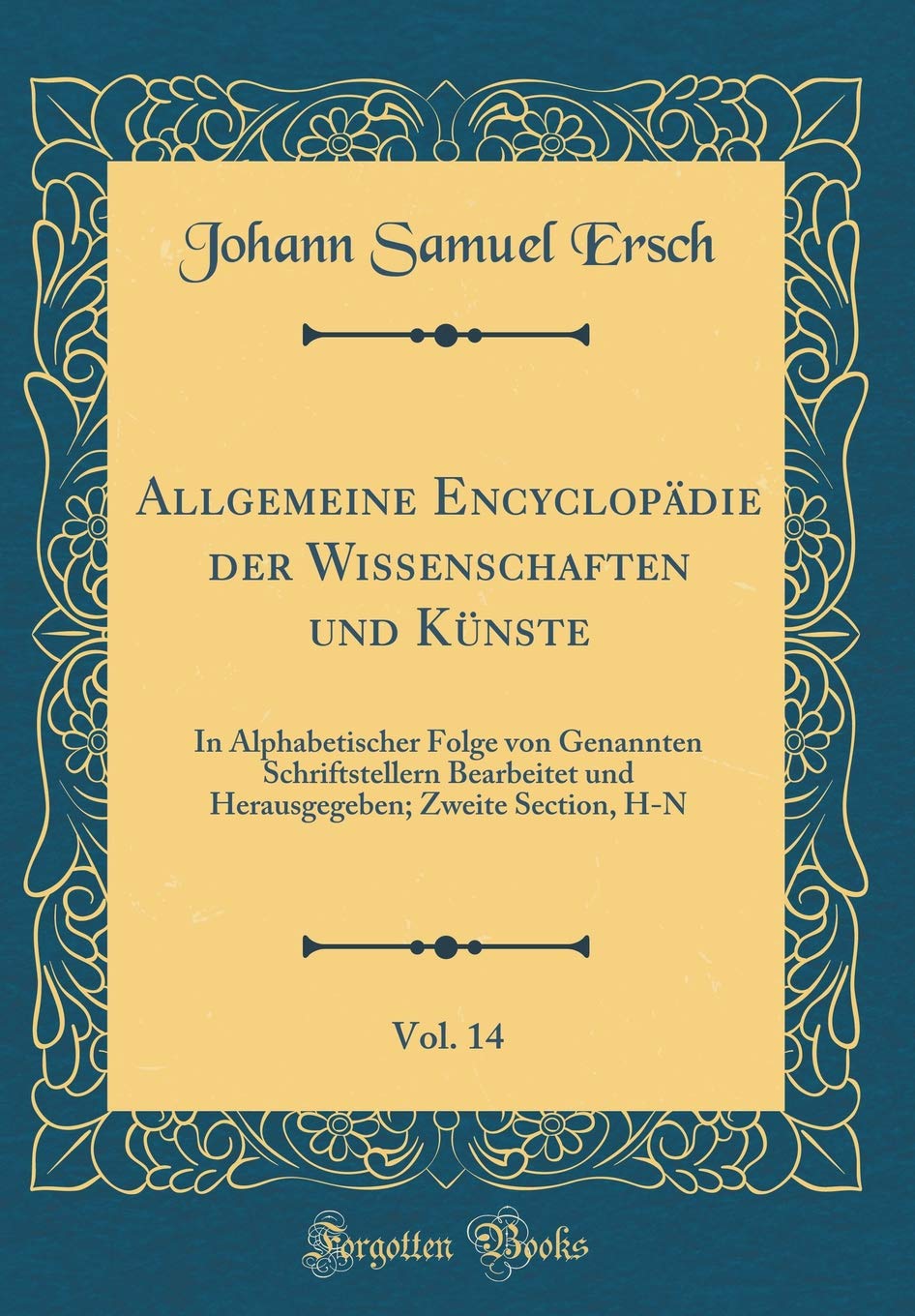 Allgemeine Encyclopädie der Wissenschaften und Künste, Vol. 14: In Alphabetischer Folge von Genannten Schriftstellern Bearbeitet und Herausgegeben; Zweite Section, H-N (Classic Reprint) Film, Art & Culture
