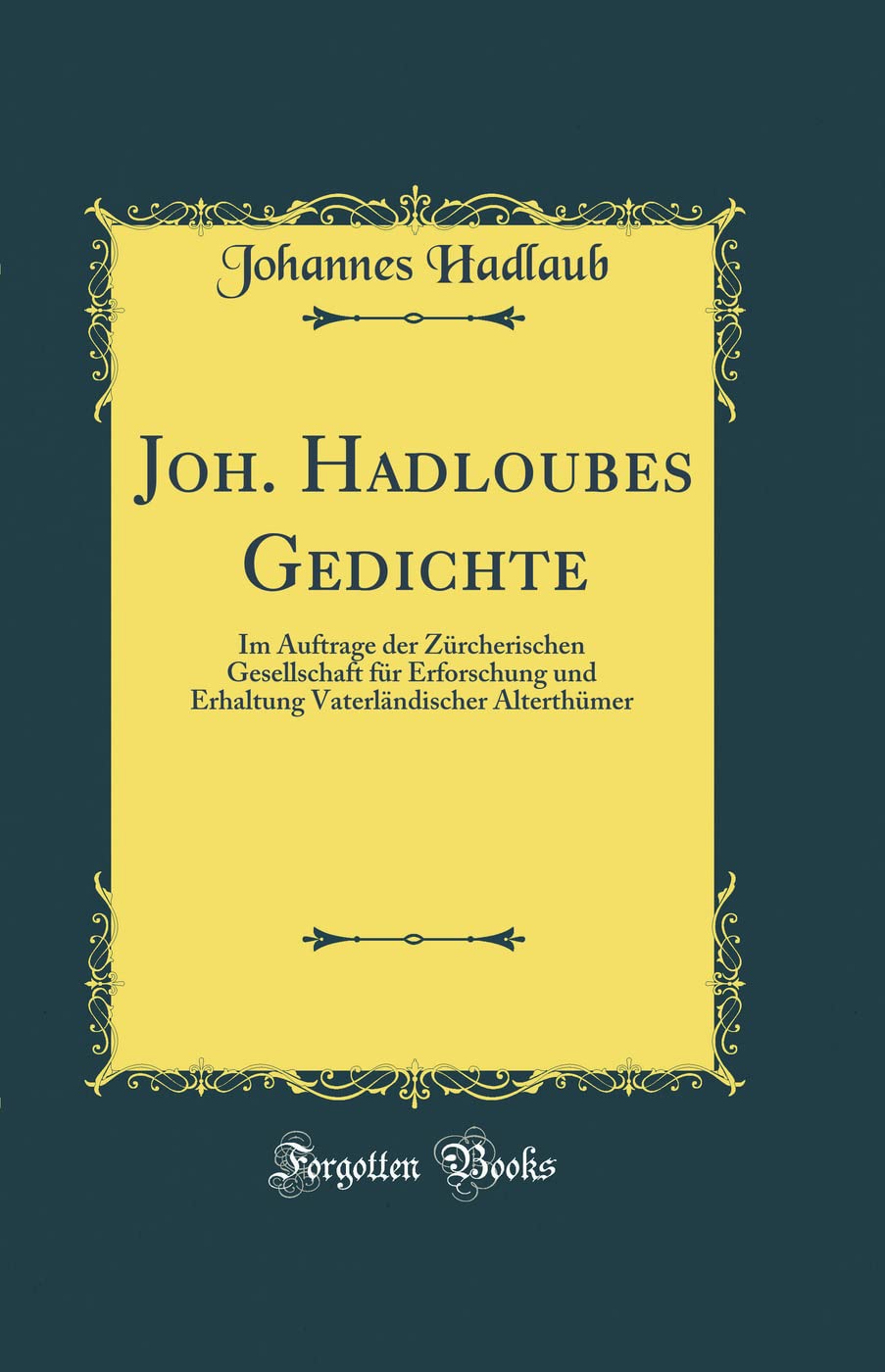 Joh. Hadloubes Gedichte: Im Auftrage der Zürcherischen Gesellschaft für Erforschung und Erhaltung Vaterländischer Alterthümer (Classic Reprint) Poetry