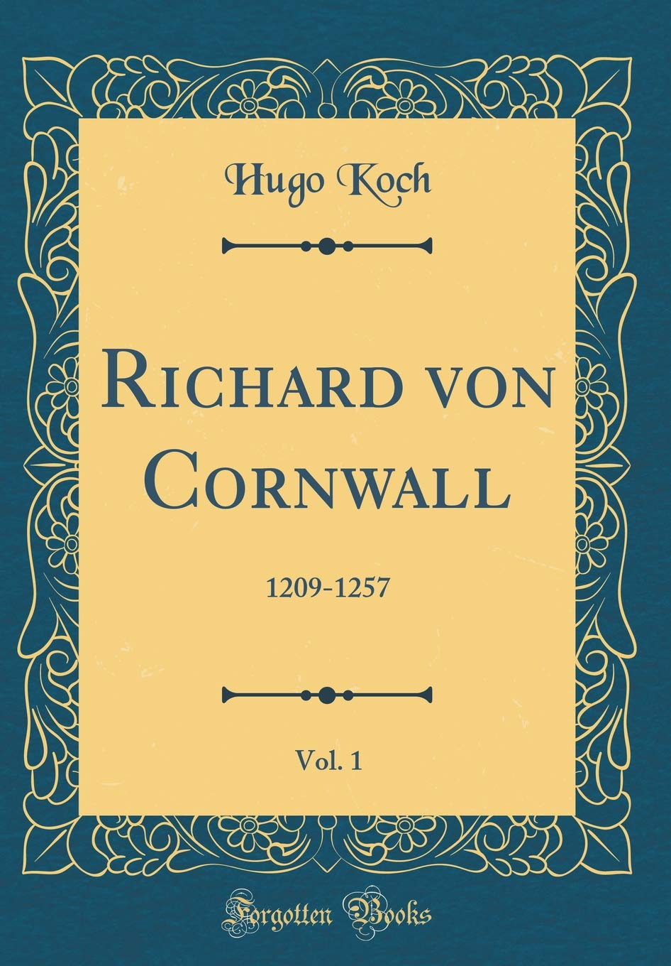 Richard von Cornwall, Vol. 1: 1209-1257 (Classic Reprint) Film, Art & Culture