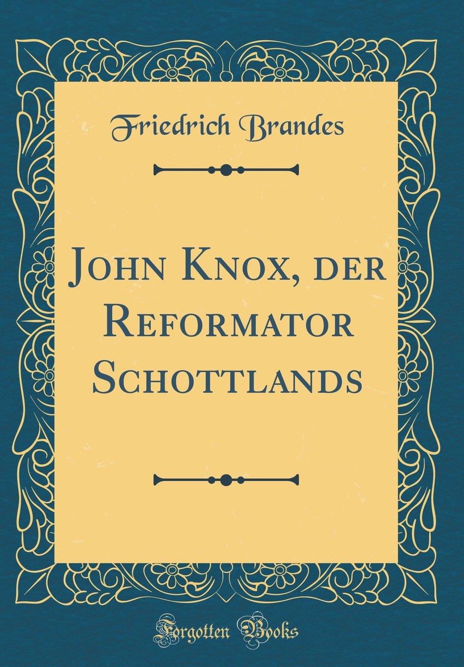 John Knox, der Reformator Schottlands (Classic Reprint) Film, Art & Culture