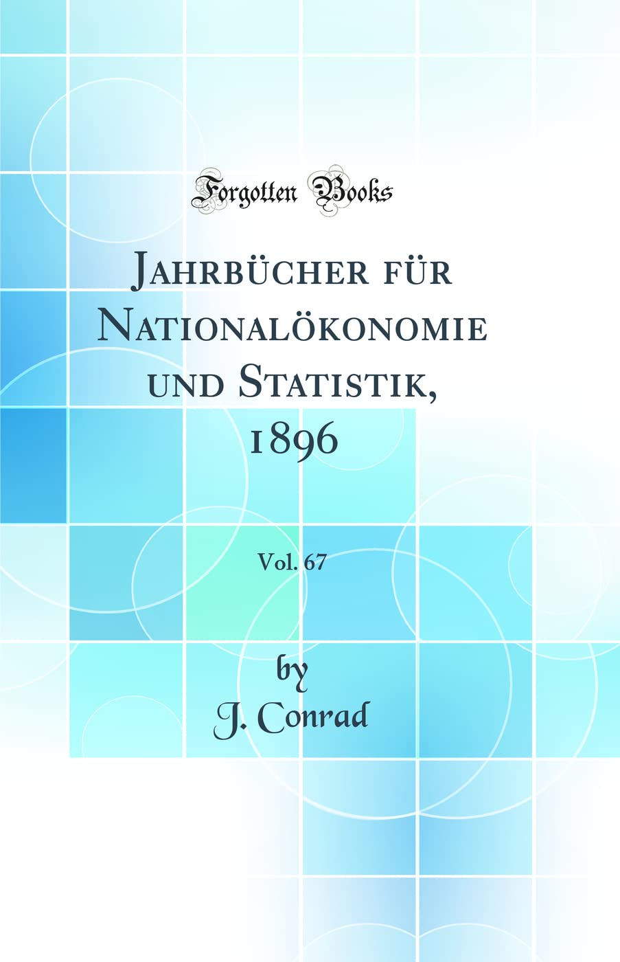 Jahrbücher für Nationalökonomie und Statistik, 1896, Vol. 67 (Classic Reprint) Business, Finance & Career