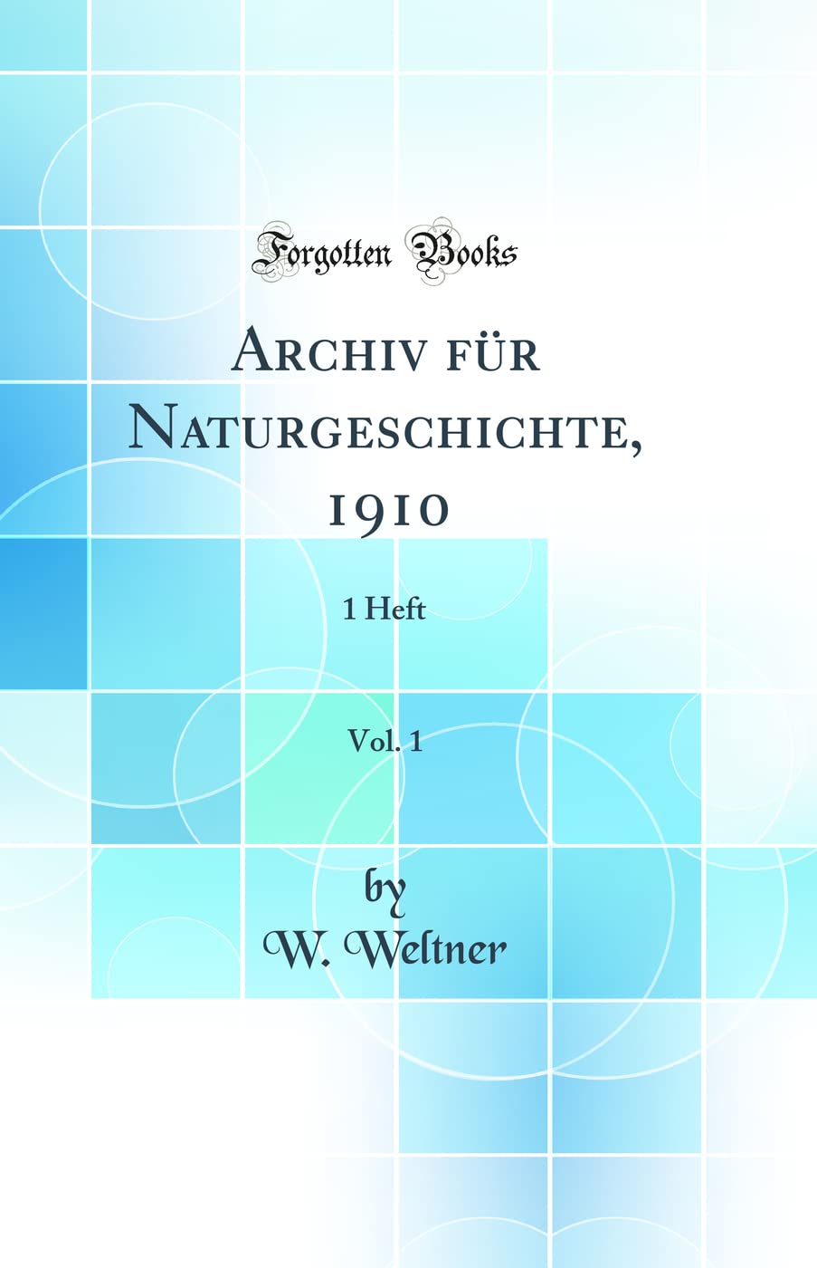 Archiv für Naturgeschichte, 1910, Vol. 1: 1 Heft (Classic Reprint) Business & Technology