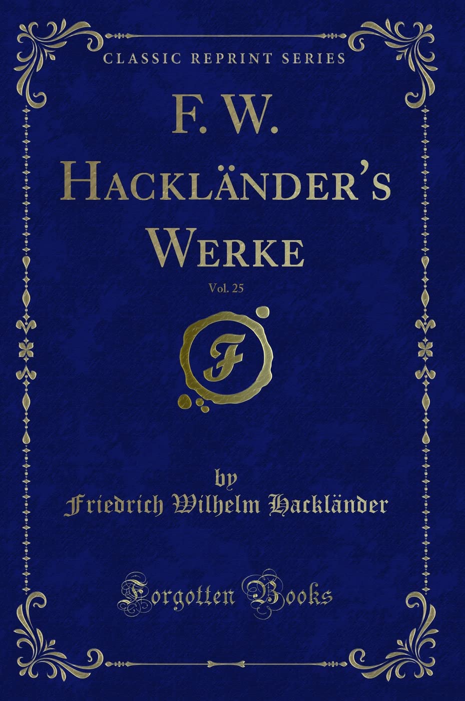 F. W. Hackländer's Werke, Vol. 25 (Classic Reprint) Contemporary literature