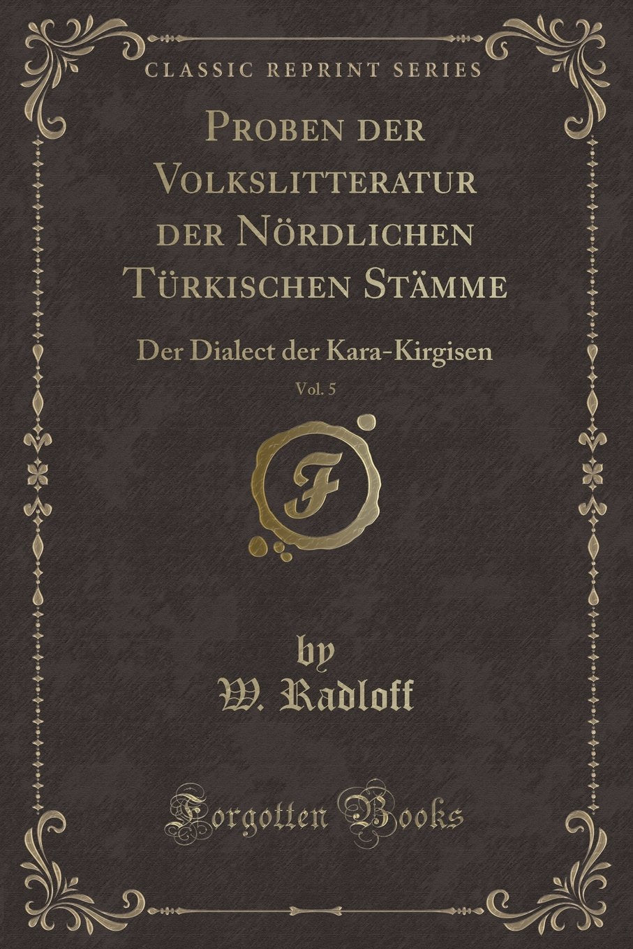 Proben der Volkslitteratur der Nördlichen Türkischen Stämme, Vol. 5: Der Dialect der Kara-Kirgisen (Classic Reprint) Contemporary literature