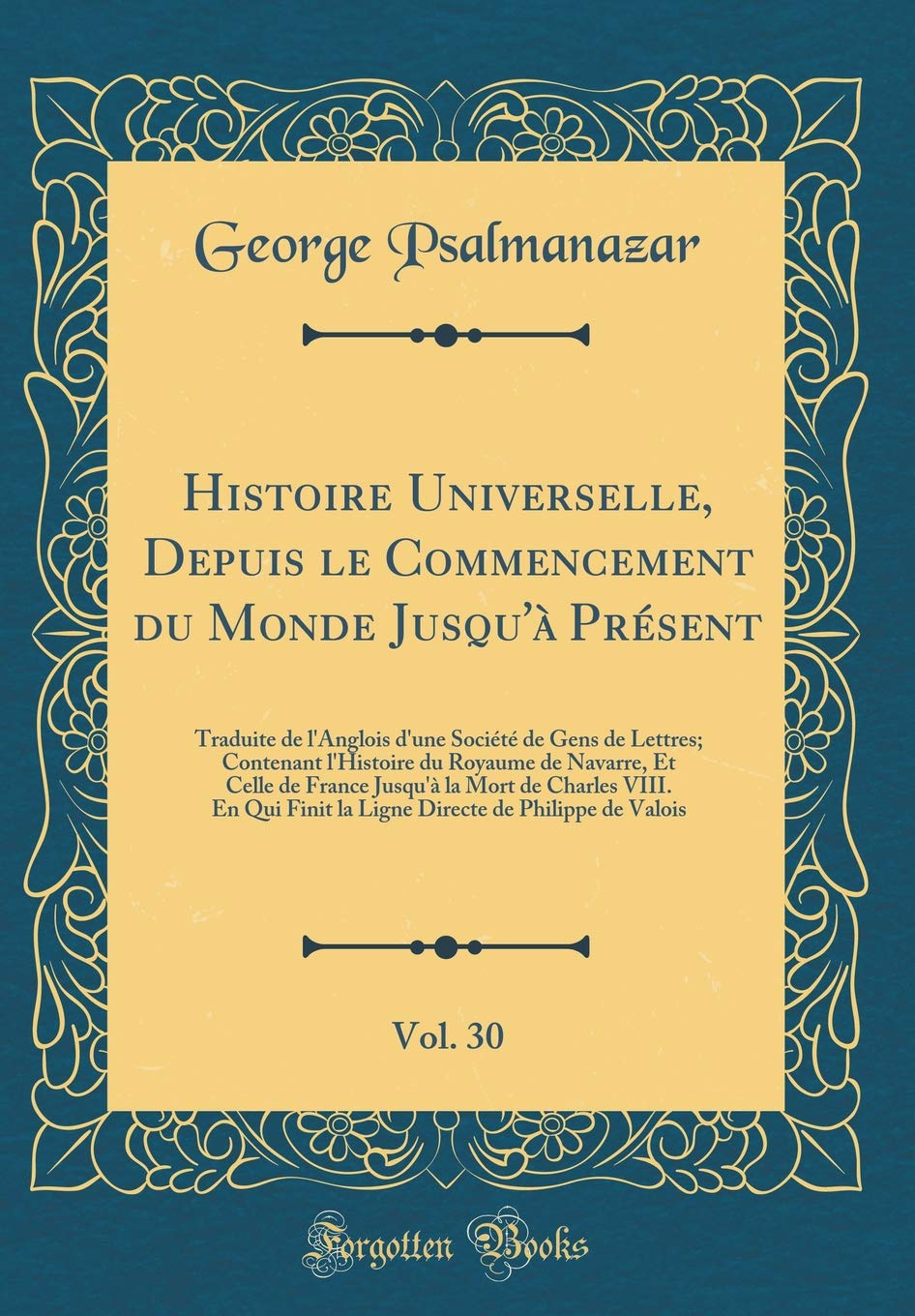 Histoire Universelle, Depuis le Commencement du Monde Jusqu'à Présent, Vol. 30: Traduite de l'Anglois d'une Société de Gens de Lettres; Contenant ... la Mort de Charles VIII. En Qui Finit la Li Film, Art & Culture