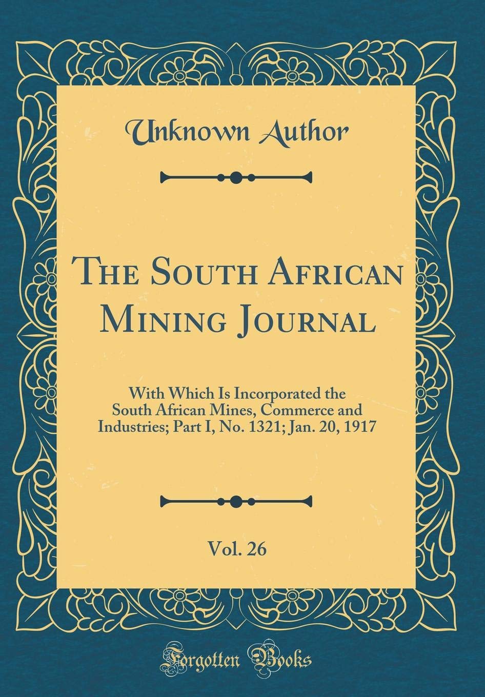 The South African Mining Journal, Vol. 26: With Which Is Incorporated the South African Mines, Commerce and Industries; Part I, No. 1321; Jan. 20, 1917 (Classic Reprint) Business, Finance & Career