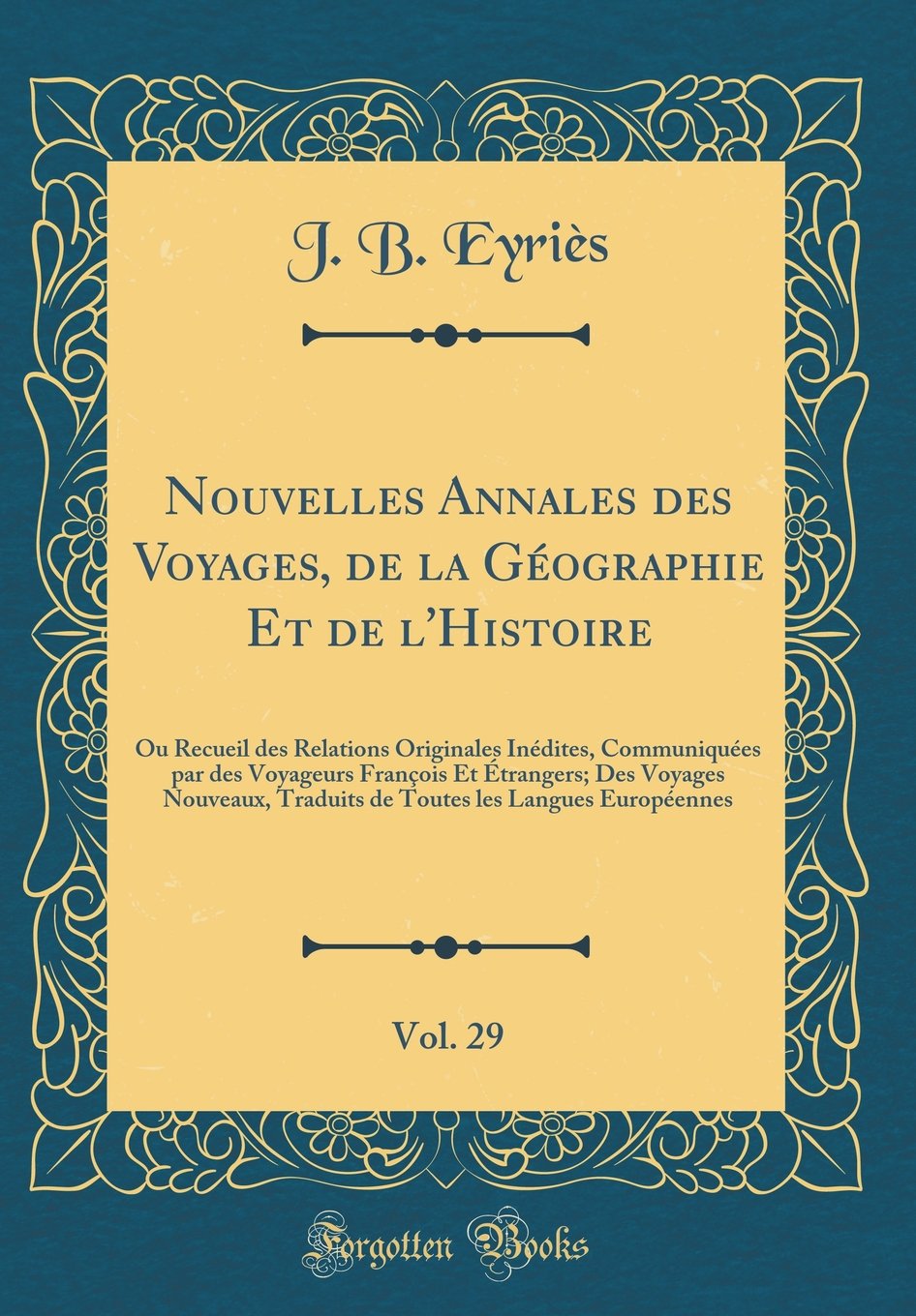 Nouvelles Annales des Voyages, de la Géographie Et de l'Histoire, Vol. 29: Ou Recueil des Relations Originales Inédites, Communiquées par des ... Traduits de Toutes les Langues Européennes Leisure, Home & Garden