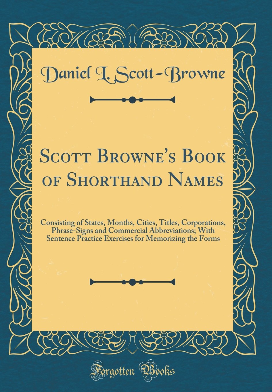 Scott Browne's Book of Shorthand Names: Consisting of States, Months, Cities, Titles, Corporations, Phrase-Signs and Commercial Abbreviations; With ... for Memorizing the Forms (Classic Reprint) Reference Books