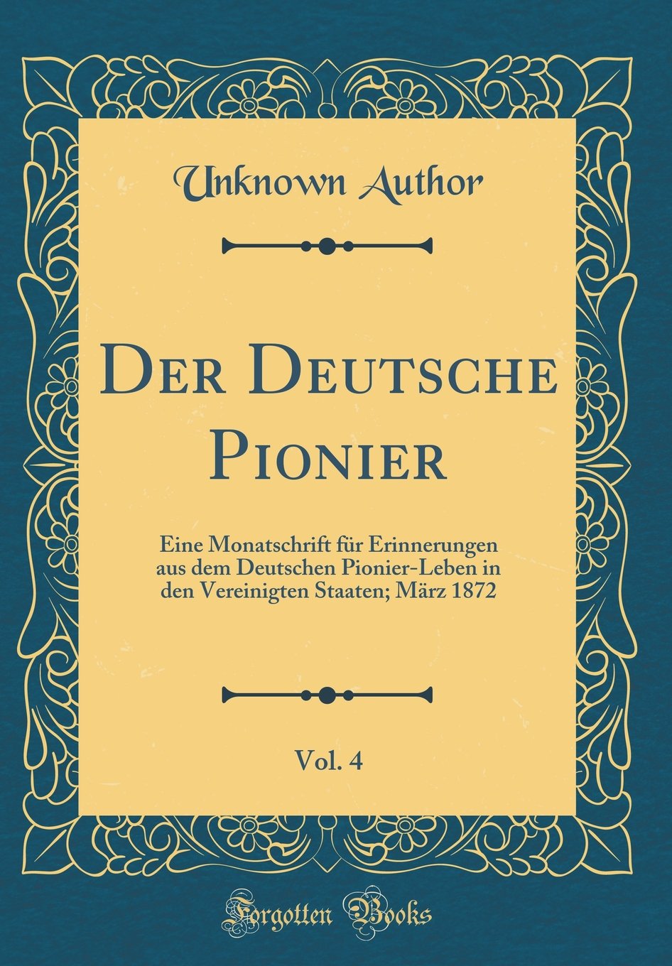 Der Deutsche Pionier, Vol. 4: Eine Monatschrift für Erinnerungen aus dem Deutschen Pionier-Leben in den Vereinigten Staaten; März 1872 (Classic Reprint) Study Guides
