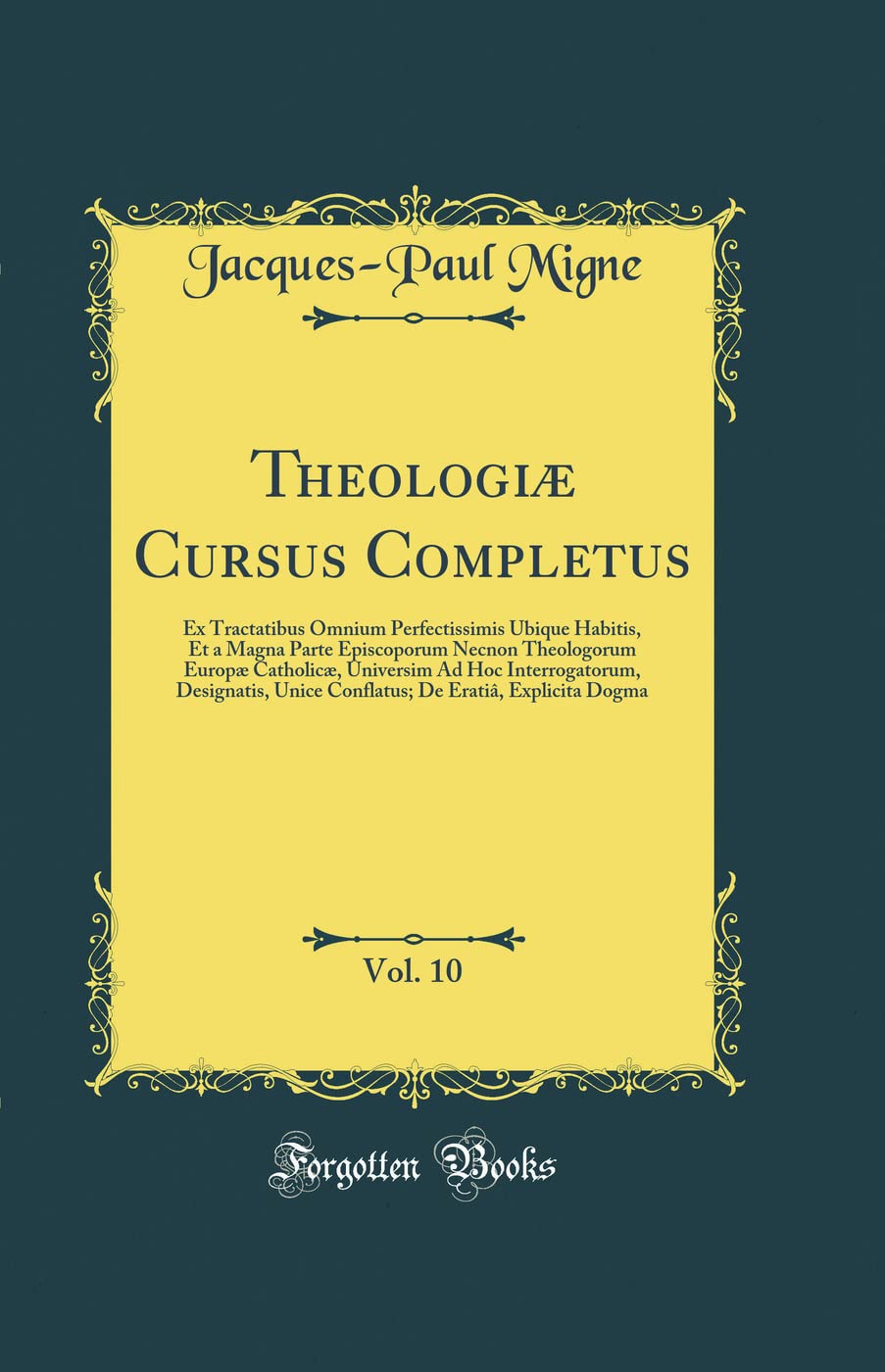 Theologiæ Cursus Completus, Vol. 10: Ex Tractatibus Omnium Perfectissimis Ubique Habitis, Et a Magna Parte Episcoporum Necnon Theologorum Europæ ... Unice Conflatus; De Eratiâ, Explicita Dogma Foreign Languages ​​& Dictionaries