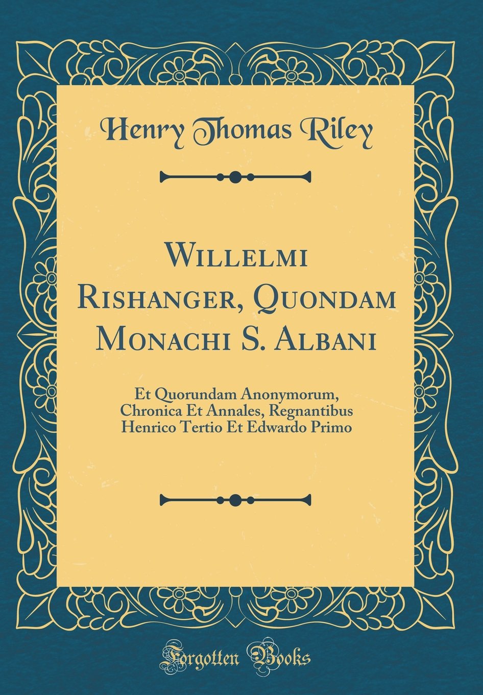 Willelmi Rishanger, Quondam Monachi S. Albani: Et Quorundam Anonymorum, Chronica Et Annales, Regnantibus Henrico Tertio Et Edwardo Primo (Classic Reprint) Film, Art & Culture