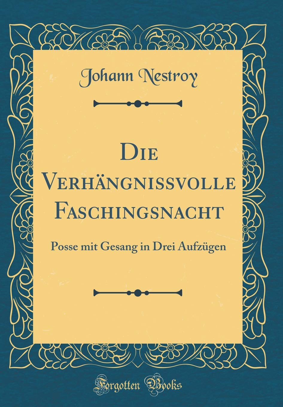 Die Verhängnißvolle Faschingsnacht: Posse mit Gesang in Drei Aufzügen (Classic Reprint) Books