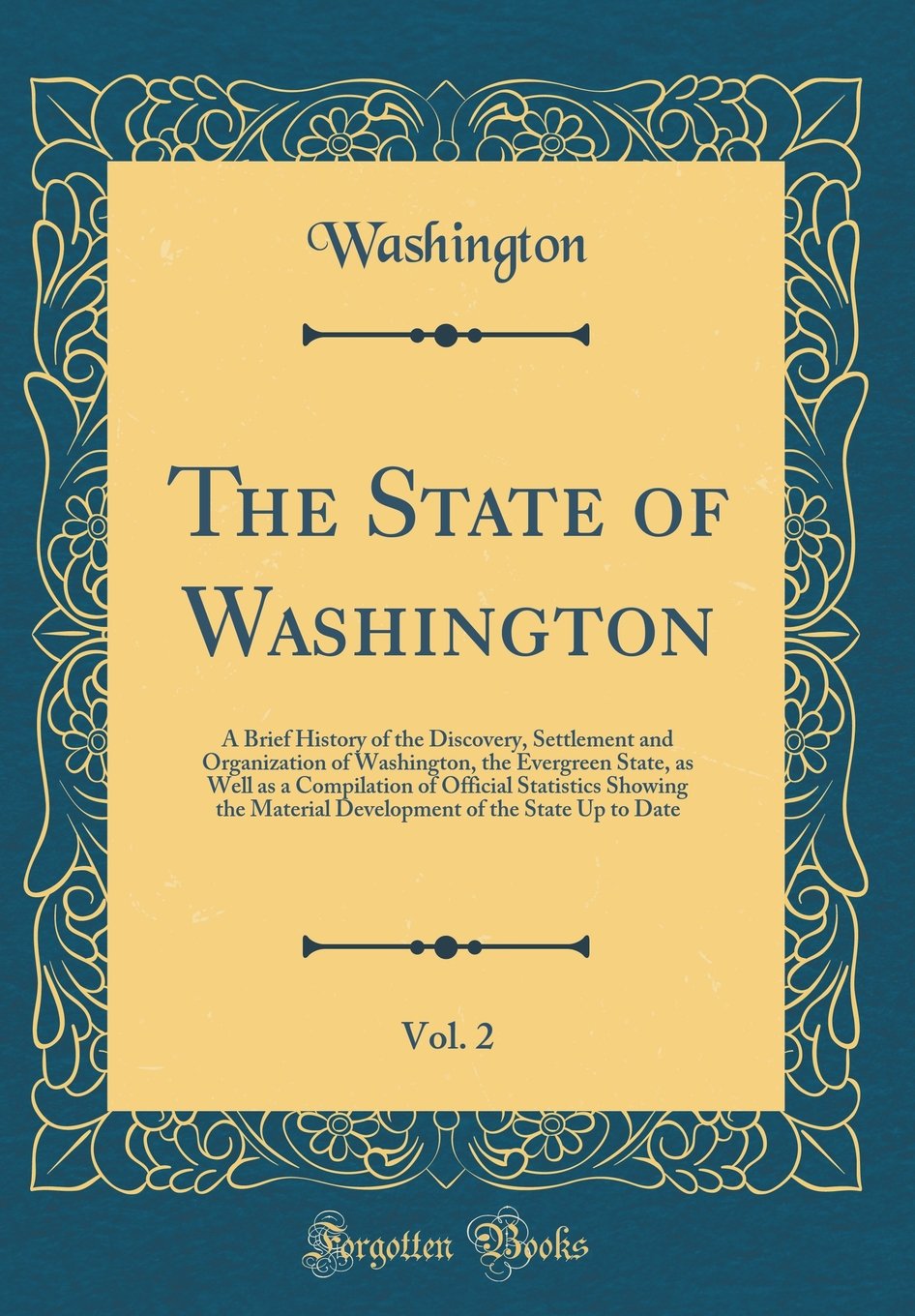 The State of Washington, Vol. 2: A Brief History of the Discovery, Settlement and Organization of Washington, the Evergreen State, as Well as a ... of the State Up to Date (Classic Reprint) book