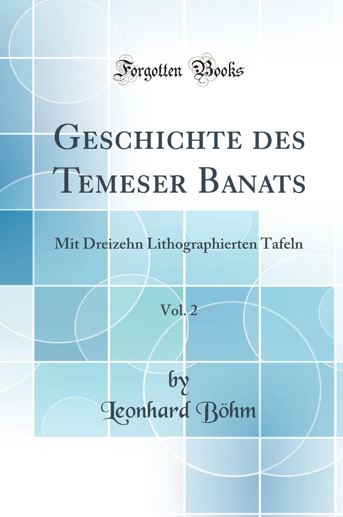 Geschichte Des Temeser Banats, Vol. 2: Mit Dreizehn Lithographierten Tafeln (Classic Reprint) Contemporary literature
