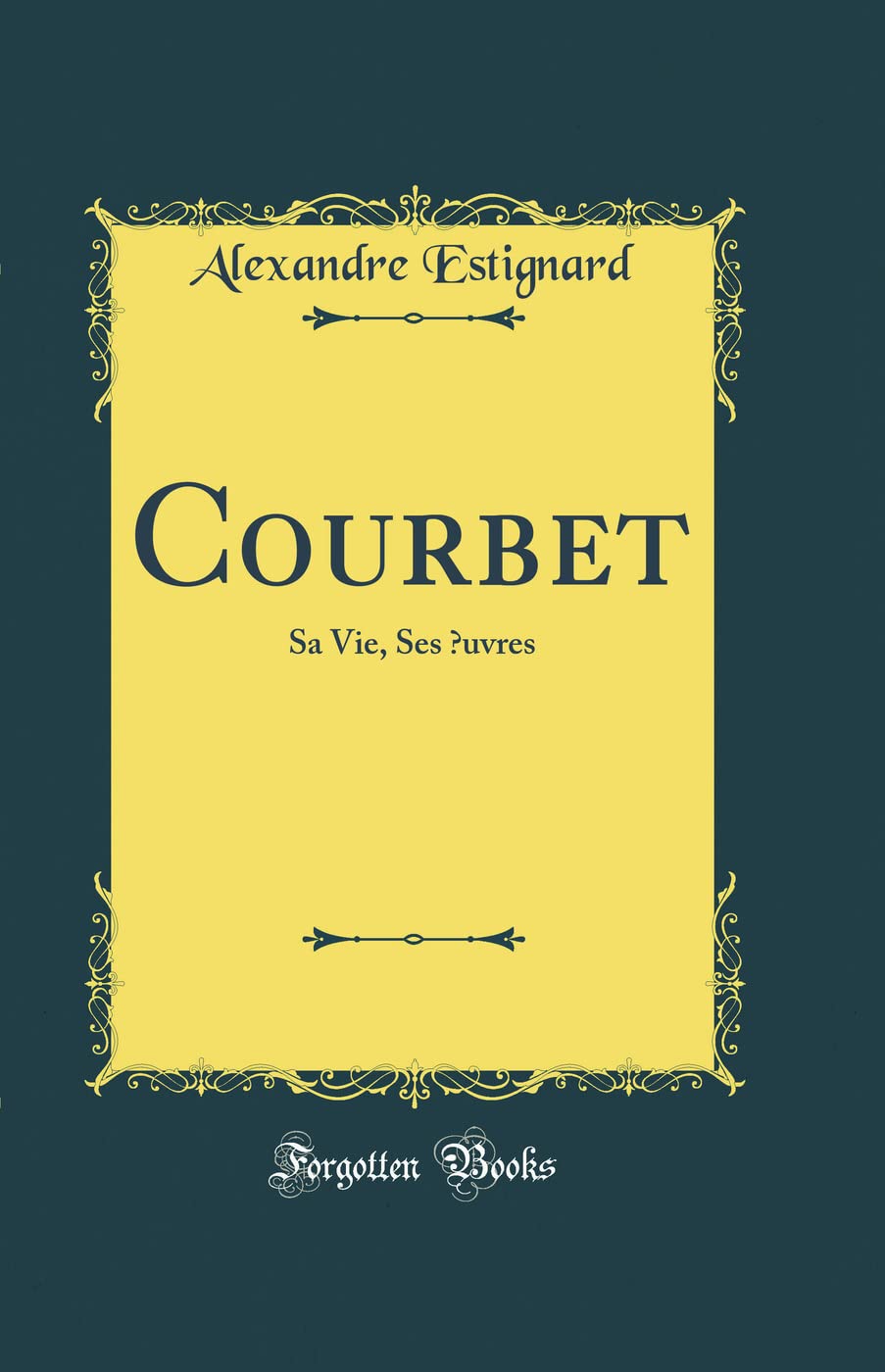 Courbet: Sa Vie, Ses OEuvres (Classic Reprint) Film, Art & Culture