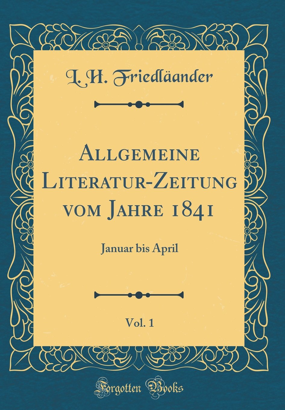 Allgemeine Literatur-Zeitung vom Jahre 1841, Vol. 1: Januar bis April (Classic Reprint) Film, Art & Culture