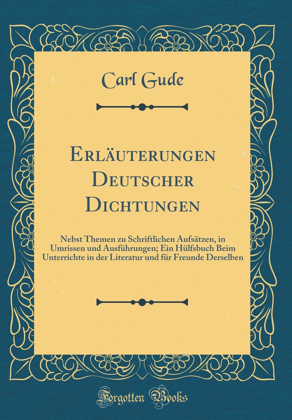Erläuterungen Deutscher Dichtungen: Nebst Themen zu Schriftlichen Aufsätzen, in Umrissen und Ausführungen; Ein Hülfsbuch Beim Unterrichte in der Literatur und für Freunde Derselben (Classic Reprint) Film, Art & Culture