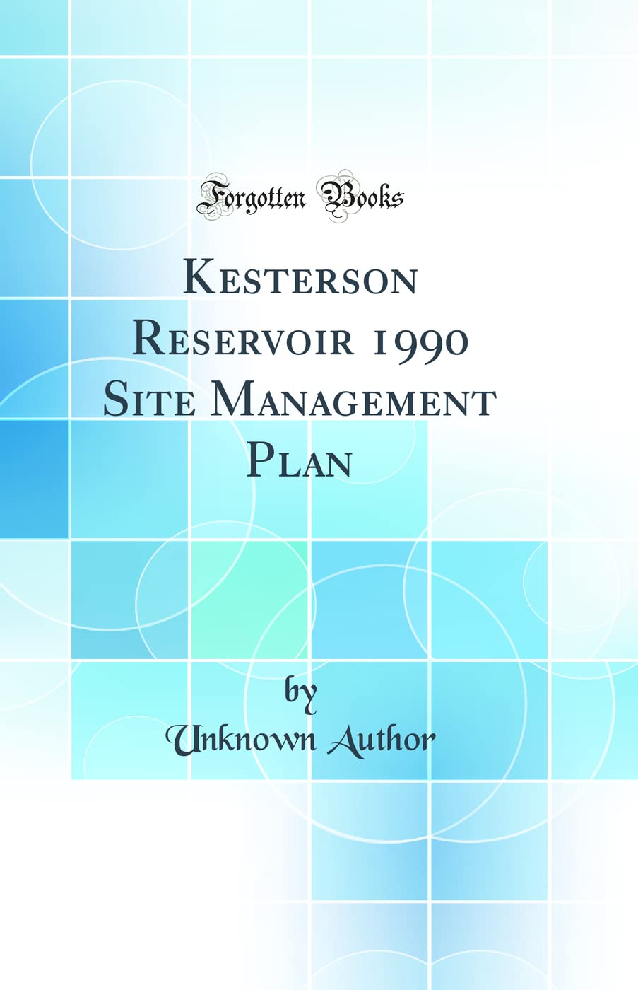 Kesterson Reservoir 1990 Site Management Plan (Classic Reprint) Business & Technology