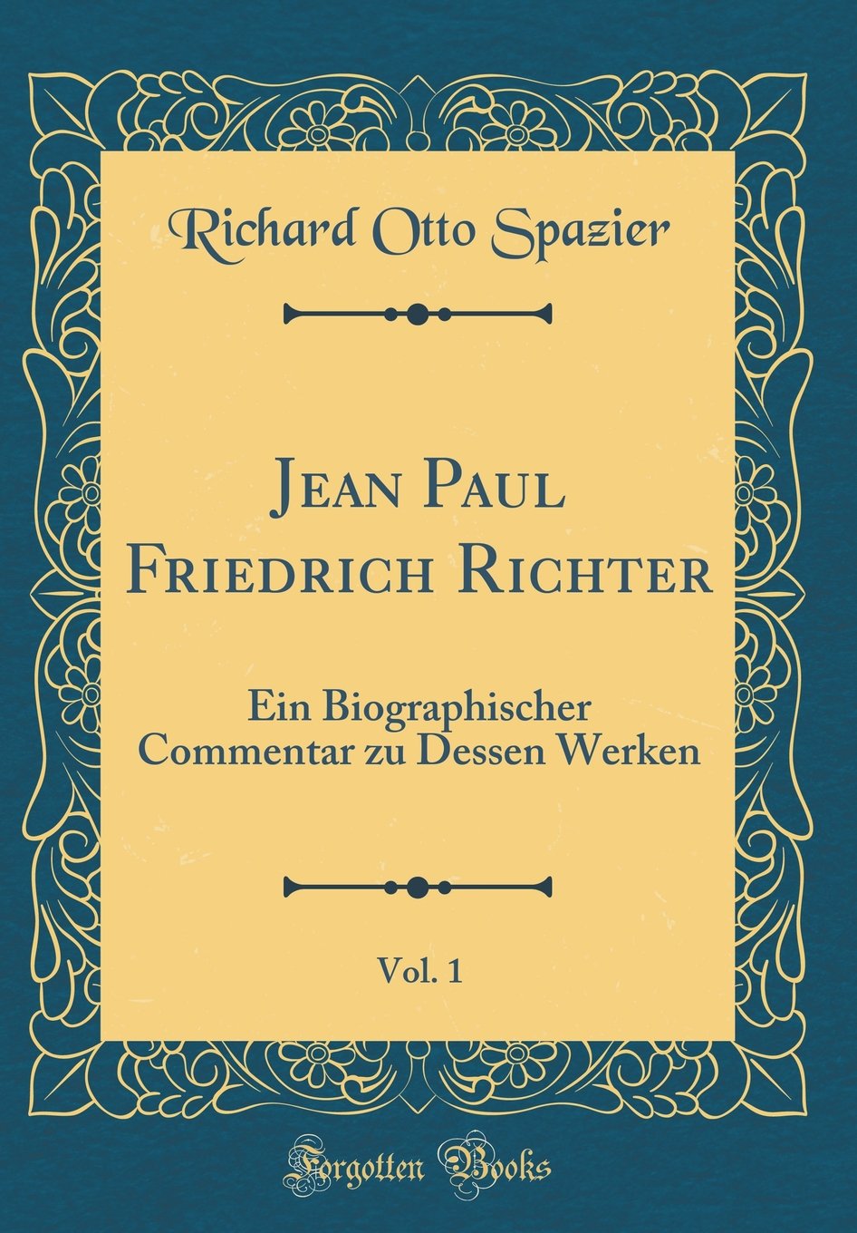 Jean Paul Friedrich Richter, Vol. 1: Ein Biographischer Commentar zu Dessen Werken (Classic Reprint) Film, Art & Culture