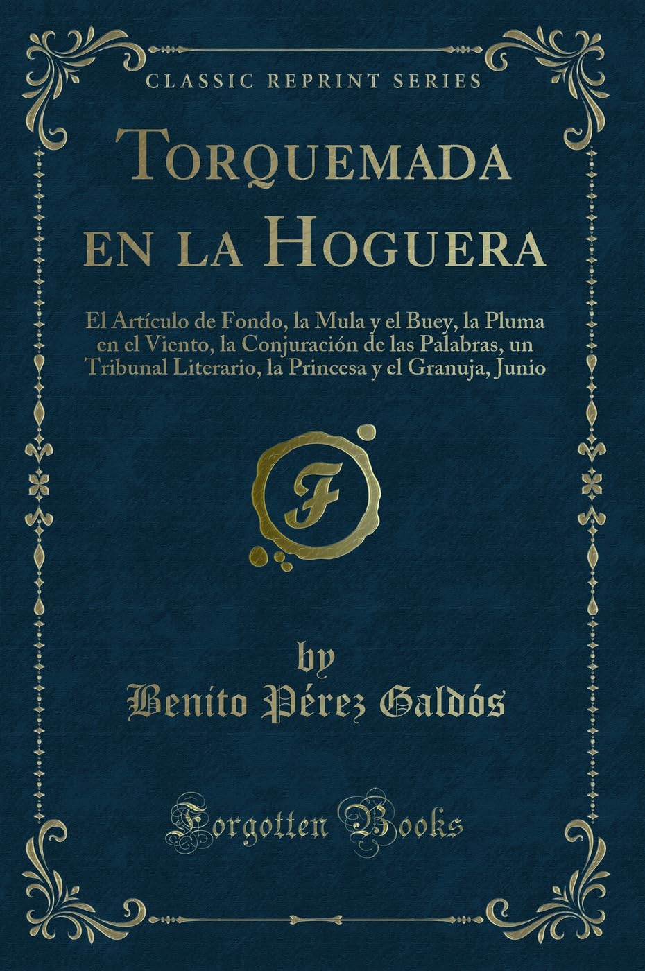 Torquemada en la Hoguera: El Artículo de Fondo, la Mula y el Buey, la Pluma en el Viento, la Conjuración de las Palabras, un Tribunal Literario, la Princesa y el Granuja, Junio (Classic Reprint) Contemporary literature Books