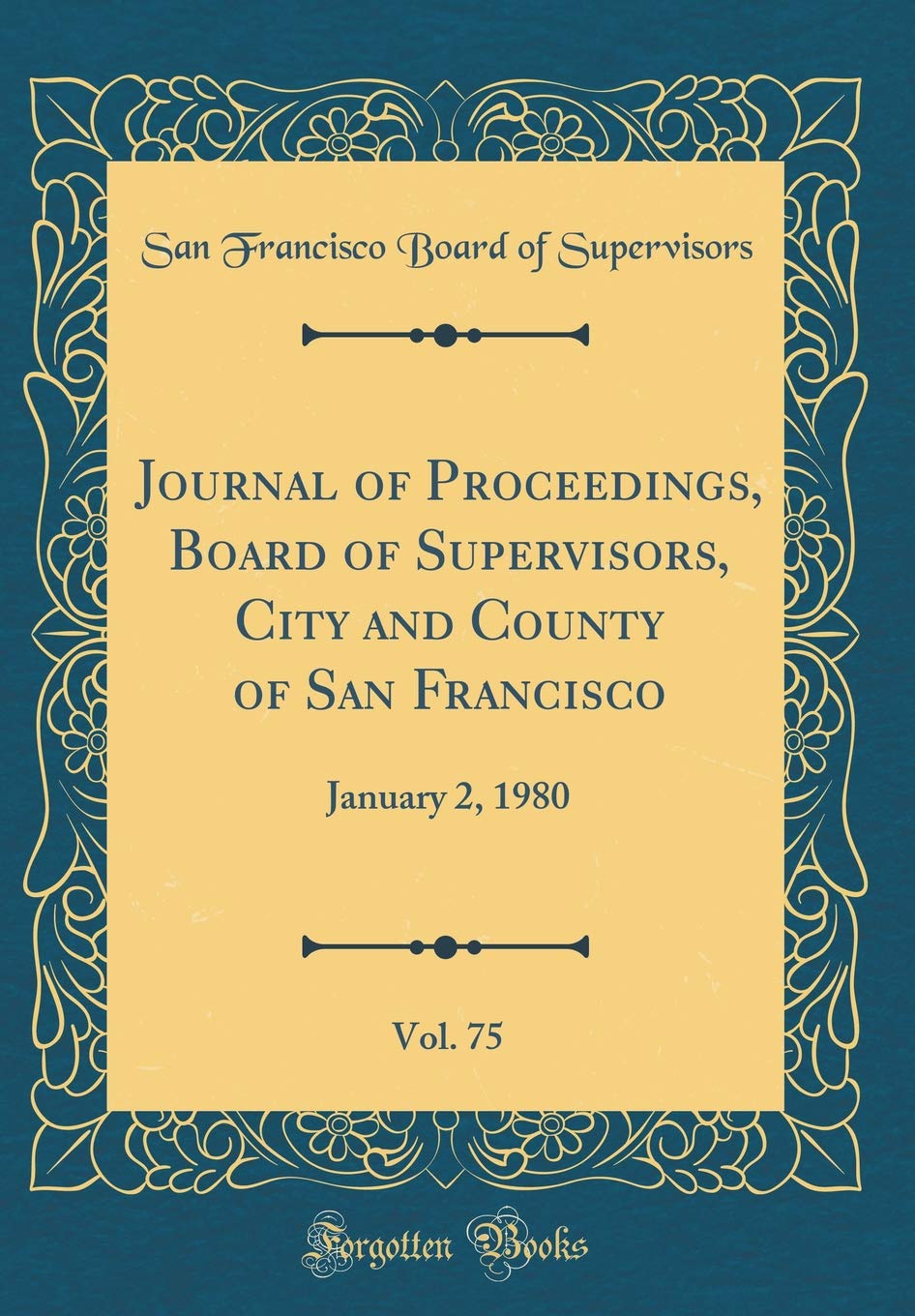 Journal of Proceedings, Board of Supervisors, City and County of San Francisco, Vol. 75: January 2, 1980 (Classic Reprint) Reference Books